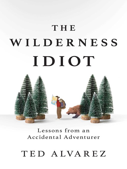 Title details for The Wilderness Idiot by Ted Alvarez - Available
